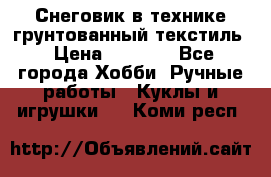 Снеговик в технике грунтованный текстиль › Цена ­ 1 200 - Все города Хобби. Ручные работы » Куклы и игрушки   . Коми респ.